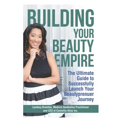 "Building Your Beauty Empire: The Ultimate Guide to Successfully Launch Your BeautyPrenuer Journ