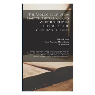 "The Apologies of Justin Martyr, Tertullian, and Minutius Felix, in Defence of the Christian Rel