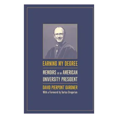 "Earning My Degree: Memoirs of an American University President" - "" ("Gardner David")