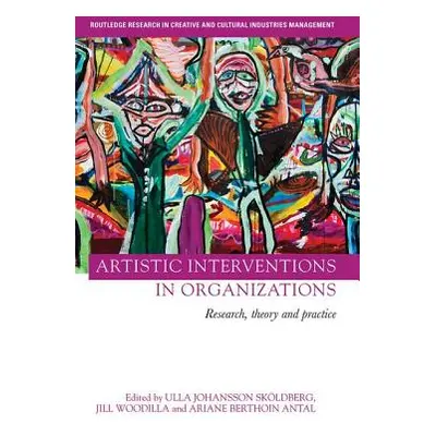 "Artistic Interventions in Organizations: Research, Theory and Practice" - "" ("Skldberg Ulla Jo