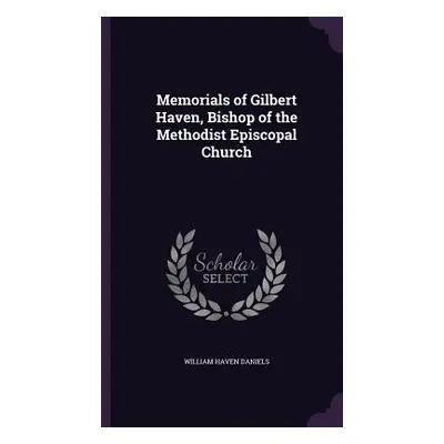 "Memorials of Gilbert Haven, Bishop of the Methodist Episcopal Church" - "" ("Daniels William Ha