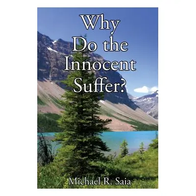 "Why Do the Innocent Suffer?" - "" ("Saia Michael R.")