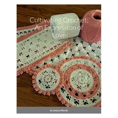 Cultivating Crochet: An Expression of Love (Mordy Jessica)