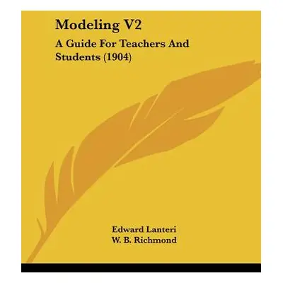 "Modeling V2: A Guide For Teachers And Students (1904)" - "" ("Lanteri Edward")