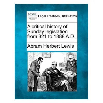 "A Critical History of Sunday Legislation from 321 to 1888 A.D.." - "" ("Lewis Abram Herbert")