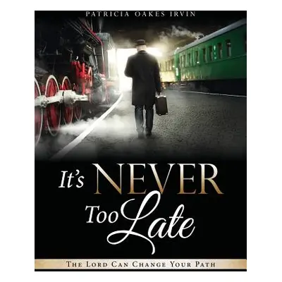 "It's Never Too Late" - "" ("Irvin Patricia Oakes")