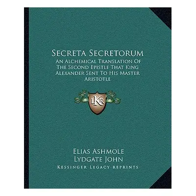 "Secreta Secretorum: An Alchemical Translation of the Second Epistle That King Alexander Sent to