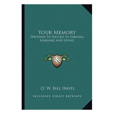 "Your Memory: Speedway To Success In Earning, Learning And Living" - "" ("Hayes O. W. Bill")