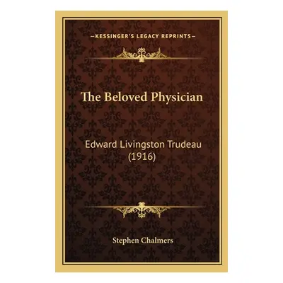 "The Beloved Physician: Edward Livingston Trudeau (1916)" - "" ("Chalmers Stephen")