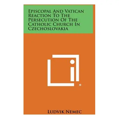 "Episcopal and Vatican Reaction to the Persecution of the Catholic Church in Czechoslovakia" - "