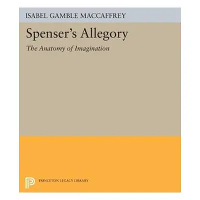 "Spenser's Allegory: The Anatomy of Imagination" - "" ("MacCaffrey Isabel Gamble")