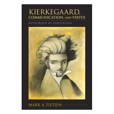 "Kierkegaard, Communication, and Virtue: Authorship as Edification" - "" ("Tietjen Mark A.")