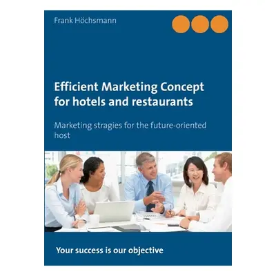 "Efficient Marketing Concept for hotels and restaurants: Marketing stragies for the future-orien