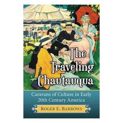 "The Traveling Chautauqua: Caravans of Culture in Early 20th Century America" - "" ("Barrows Rog