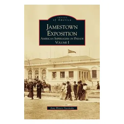 "Jamestown Exposition: American Imperialism on Parade, Volume I" - "" ("Yarsinske Amy Waters")