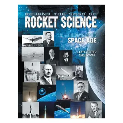 "Beyond the Saga of Rocket Science: The Dawn of the Space Age" - "" ("Sierra Walter")