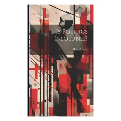 "Is Politics Insoluble?" - "" ("Hazlitt Henry")