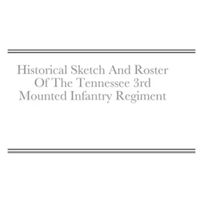 "Historical Sketch And Roster Of The Tennessee 3rd Mounted Infantry Regiment" - "" ("Rigdon John