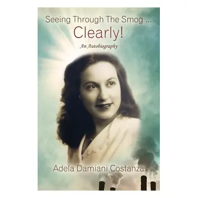 "Seeing Through The Smog ... Clearly! An Autobiography" - "" ("Costanza Adela Damiani")