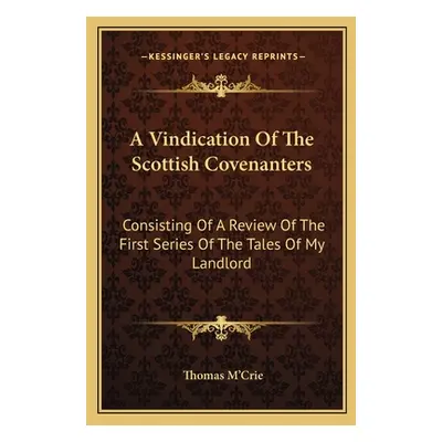 "A Vindication Of The Scottish Covenanters: Consisting Of A Review Of The First Series Of The Ta