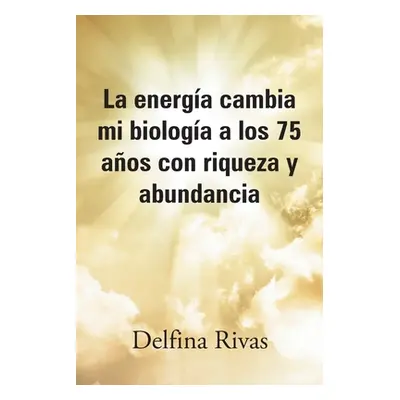 "La energa cambia mi biologa a los 75 aos con riqueza y abundancia" - "" ("Rivas Delfina")