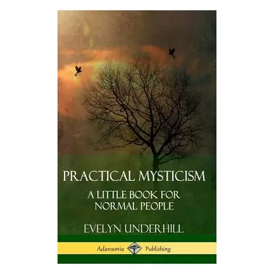 "Practical Mysticism: A Little Book for Normal People (Hardcover)" - "" ("Underhill Evelyn")