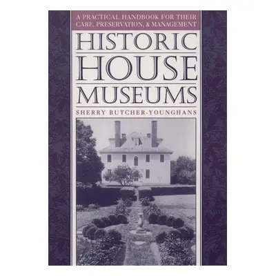 "Historic House Museums: A Practical Handbook for Their Care, Preservation, and Management" - ""