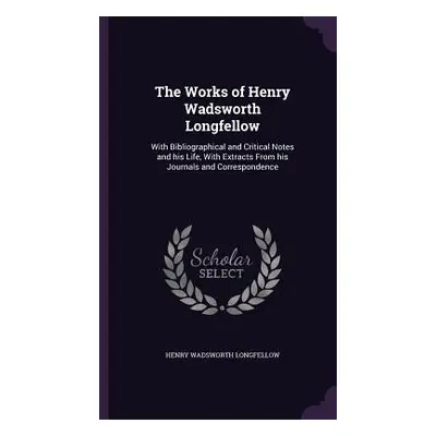 "The Works of Henry Wadsworth Longfellow: With Bibliographical and Critical Notes and his Life, 