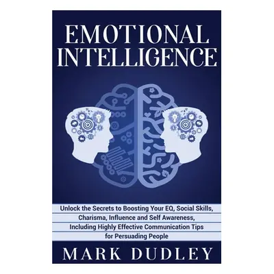 "Emotional Intelligence: Unlock the Secrets to Boosting Your EQ, Social Skills, Charisma, Influe