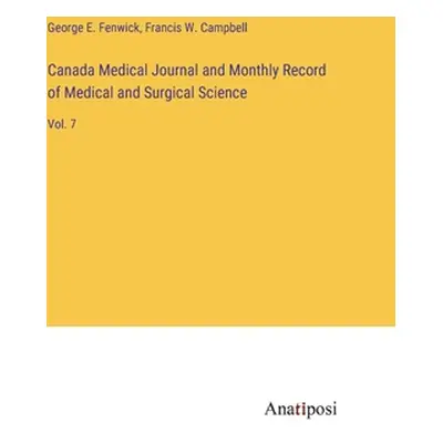 "Canada Medical Journal and Monthly Record of Medical and Surgical Science: Vol. 7" - "" ("Fenwi