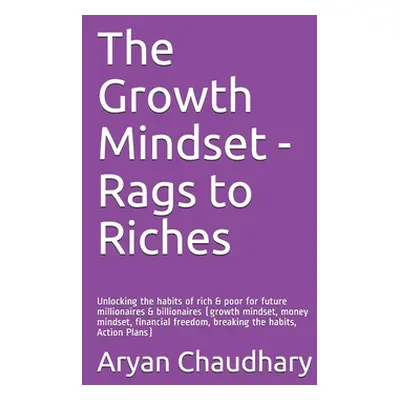 "The Growth Mindset - Rags to Riches: Unlocking the habits of rich & poor for future millionaire