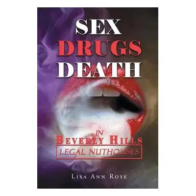 "SEX, DRUGS, DEATH in BEVERLY HILLS: Legal Nuthouses" - "" ("Rose Lisa Ann")