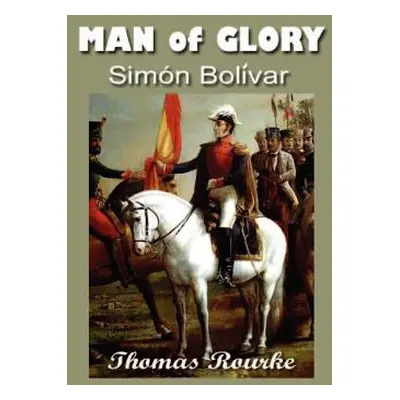 "Man of Glory: Simon Bolivar" - "" ("Rourke Thomas")