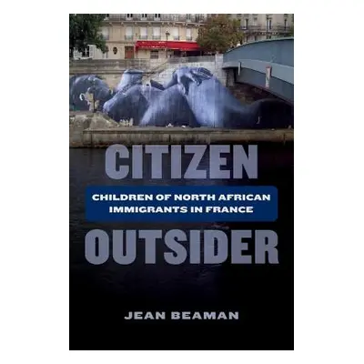 "Citizen Outsider: Children of North African Immigrants in France" - "" ("Beaman Jean")