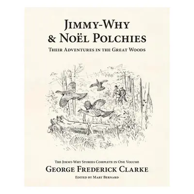 "Jimmy-Why and Nol Polchies: Their Adventures in the Great Woods" - "" ("Clarke George Frederick