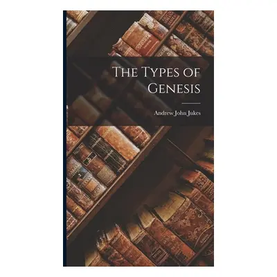 "The Types of Genesis" - "" ("Jukes Andrew John")