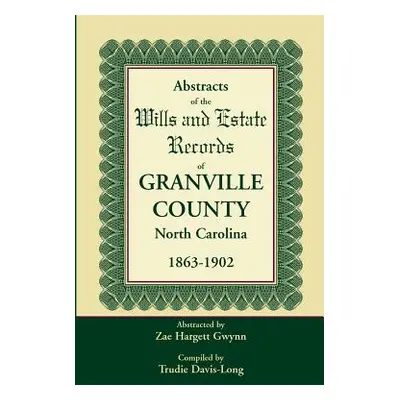 "Abstracts of the Wills and Estate Records of Granville County, North Carolina, 1863-1902 by Zae