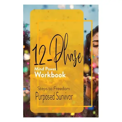 "12 Phase Mind Power Workbook" - "" ("Survivor Purposed")