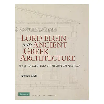 "Lord Elgin and Ancient Greek Architecture: The Elgin Drawings at the British Museum" - "" ("Gal