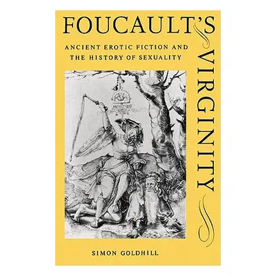 "Foucault's Virginity: Ancient Erotic Fiction and the History of Sexuality" - "" ("Goldhill Simo