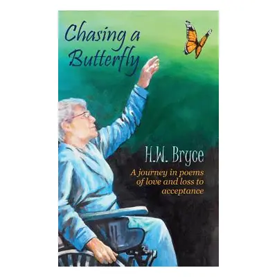 "Chasing a Butterfly: A journey in poems of love and loss to acceptance" - "" ("Bryce H. W.")