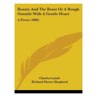 "Beauty And The Beast Or A Rough Outside With A Gentle Heart: A Poem (1886)" - "" ("Lamb Charles