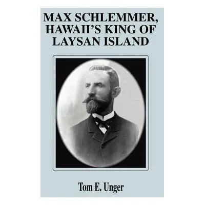 "Max Schlemmer, Hawaii's King of Laysan Island" - "" ("Unger Tom E.")