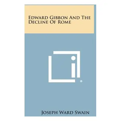 "Edward Gibbon and the Decline of Rome" - "" ("Swain Joseph Ward")