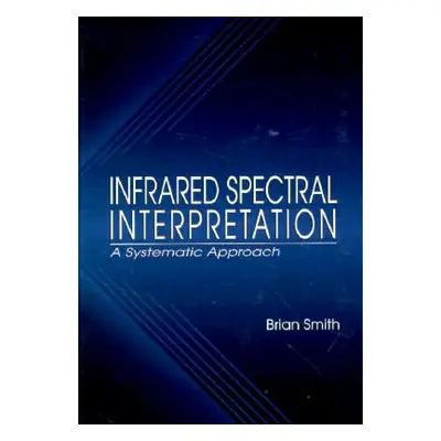 "Infrared Spectral Interpretation: A Systematic Approach" - "" ("Smith Brian C.")