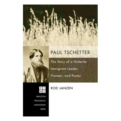 "Paul Tschetter: The Story of a Hutterite Immigrant Leader, Pioneer, and Pastor" - "" ("Janzen R