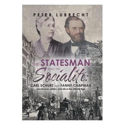 "The Statesman and the Socialite: Carl Schurz and Fanny Chapman: Secret Love, Letters, and Life 