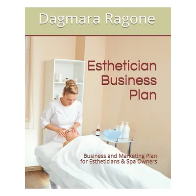 "Esthetician Business Plan: Business and Marketing Plan for Estheticians & Spa Owners" - "" ("Ra