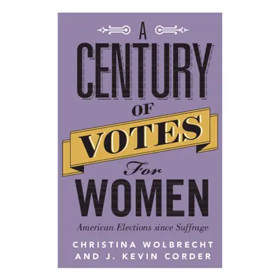 "A Century of Votes for Women: American Elections Since Suffrage" - "" ("Wolbrecht Christina")