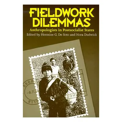 "Fieldwork Dilemmas: Anthropologists in Postsocialist States" - "" ("De Soto Hermine G.")